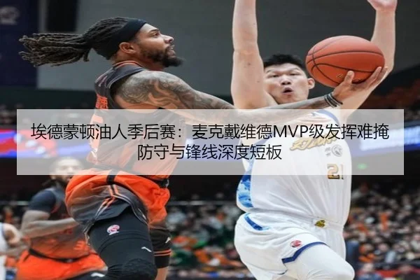 埃德蒙顿油人季后赛：麦克戴维德MVP级发挥难掩防守与锋线深度短板