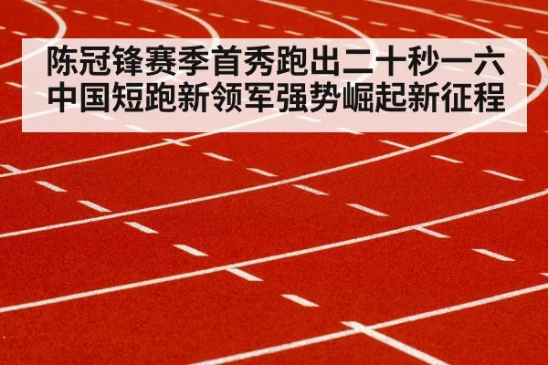 陈冠锋赛季首秀跑出二十秒一六 中国短跑新领军强势崛起新征程